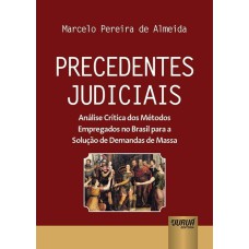 PRECEDENTES JUDICIAIS - ANÁLISE CRÍTICA DOS MÉTODOS EMPREGADOS NO BRASIL PARA A SOLUÇÃO DE DEMANDAS DE MASSA