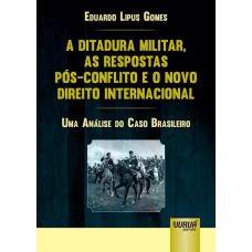 A DITADURA MILITAR, AS RESPOSTAS PÓS-CONFLITO E O NOVO DIREITO INTERNACIONAL - UMA ANÁLISE DO CASO BRASILEIRO