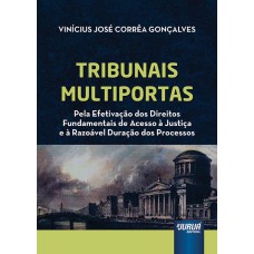 TRIBUNAIS MULTIPORTAS - PELA EFETIVAÇÃO DOS DIREITOS FUNDAMENTAIS DE ACESSO À JUSTIÇA E À RAZOÁVEL DURAÇÃO DOS PROCESSOS