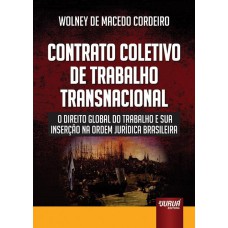 CONTRATO COLETIVO DE TRABALHO TRANSNACIONAL - O DIREITO GLOBAL DO TRABALHO E SUA INSERÇÃO NA ORDEM JURÍDICA BRASILEIRA