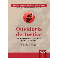 OUVIDORIA DE JUSTIÇA - CIDADANIA PARTICIPATIVA NO SISTEMA JUDICIÁRIO - BIBLIOTECA DE FILOSOFIA, SOCIOLOGIA E TEORIA DO DIREITO - COORDENAÇÃO FERNANDO RISTER DE SOUZA LIMA