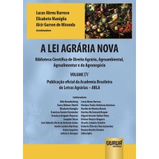 A LEI AGRÁRIA NOVA - BIBLIOTECA CIENTÍFICA DE DIREITO AGRÁRIO, AGROAMBIENTAL, AGROALIMENTAR E DO AGRONEGÓCIO - VOLUME IV - PUBLICAÇÃO OFICIAL DA ACADEMIA BRASILEIRA DE LETRAS AGRÁRIAS - ABLA