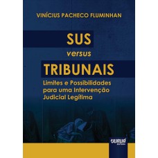 SUS VERSUS TRIBUNAIS - LIMITES E POSSIBILIDADES PARA UMA INTERVENÇÃO JUDICIAL LEGÍTIMA