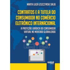 CONTRATOS E A TUTELA DO CONSUMIDOR NO COMÉRCIO ELETRÔNICO INTERNACIONAL - A PROTEÇÃO JURÍDICA DO CONSUMIDOR VIRTUAL NO MERCADO GLOBALIZADO