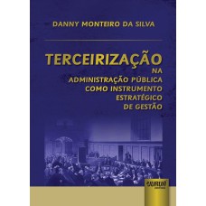 TERCEIRIZAÇÃO NA ADMINISTRAÇÃO PÚBLICA COMO INSTRUMENTO ESTRATÉGICO DE GESTÃO