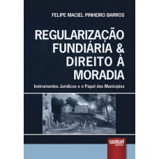 REGULARIZAÇÃO FUNDIÁRIA & DIREITO À MORADIA - INSTRUMENTOS JURÍDICOS E O PAPEL DOS MUNICÍPIOS