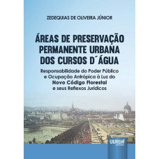 ÁREAS DE PRESERVAÇÃO PERMANENTE URBANA DOS CURSOS D´ÁGUA - RESPONSABILIDADE DO PODER PÚBLICO E OCUPAÇÃO ANTRÓPICA À LUZ DO NOVO CÓDIGO FLORESTAL E SEUS REFLEXOS JURÍDICOS