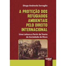 PROTEÇÃO DOS REFUGIADOS AMBIENTAIS PELO DIREITO INTERNACIONAL, A - UMA LEITURA A PARTIR DA TEORIA DA SOCIEDADE DE RISCO