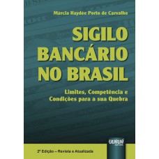 SIGILO BANCÁRIO NO BRASIL - LIMITES, COMPETÊNCIA E CONDIÇÕES PARA A SUA QUEBRA