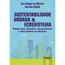 SUSTENTABILIDADE URBANA & ECOSSISTEMA - RELAÇÕES ENTRE A SOCIEDADE, O DESENVOLVIMENTO E O MEIO AMBIENTE NOS MUNICÍPIOS