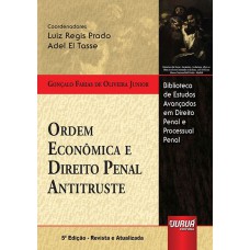 ORDEM ECONÔMICA E DIREITO PENAL ANTITRUSTE - BIBLIOTECA DE ESTUDOS AVANÇADOS EM DIREITO PENAL E PROCESSUAL PENAL - COORDS.: LUIZ REGIS PRADO E ADEL EL TASSE