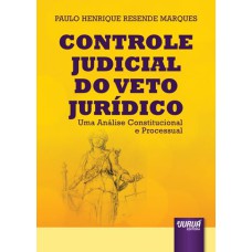 CONTROLE JUDICIAL DO VETO JURÍDICO - UMA ANÁLISE CONSTITUCIONAL E PROCESSUAL