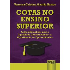 COTAS NO ENSINO SUPERIOR - AÇÕES AFIRMATIVAS PARA A IGUALDADE CONSTITUCIONAL E A EQUALIZAÇÃO DE OPORTUNIDADES