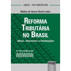 REFORMA TRIBUTÁRIA NO BRASIL - IDEIAS, INTERESSES E INSTITUIÇÕES - COLEÇÃO FGV DIREITO RIO