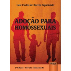 ADOÇÃO PARA HOMOSSEXUAIS - EDIÇÃO REVISTA E ATUALIZADA DE ACORDO COM O CÓDIGO CIVIL, LEI NACIONAL DA ADOÇÃO E AS MAIS RECENTES DECISÕES JUDICIAIS