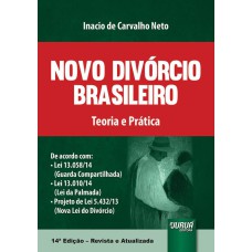 NOVO DIVÓRCIO BRASILEIRO - TEORIA E PRÁTICA - DE ACORDO COM LEI 13.058/14 (GUARDA COMPARTILHADA), LEI 13.010/14 (LEI DA PALMADA) E PROJETO DE LEI 5.432/13 (NOVA LEI DO DIVÓRCIO)