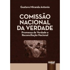 COMISSÃO NACIONAL DA VERDADE - PROMESSA DE VERDADE E RECONCILIAÇÃO NACIONAL