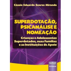 SUPERDOTAÇÃO, PSICANÁLISE E NOMEAÇÃO - CRIANÇAS E ADOLESCENTES SUPERDOTADOS, SUAS FAMÍLIAS E AS INSTITUIÇÕES DE APOIO