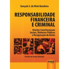 RESPONSABILIDADE FINANCEIRA E CRIMINAL - DIREITOS CONSTITUCIONAIS SOCIAIS, DINHEIROS PÚBLICOS E RECUPERAÇÃO DE ATIVOS - PREFÁCIO DE JÓNATAS MACHADO