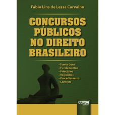 CONCURSOS PÚBLICOS NO DIREITO BRASILEIRO - TEORIA GERAL - FUNDAMENTOS - PRINCÍPIOS - REQUISITOS - PROCEDIMENTOS - CONTROLE