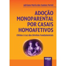 ADOÇÃO MONOPARENTAL POR CASAIS HOMOAFETIVOS - EFEITOS À LUZ DOS DIREITOS FUNDAMENTAIS