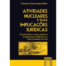 ATIVIDADES NUCLEARES E SUAS IMPLICAÇÕES JURÍDICAS - O DIREITO DIFUSO AO MEIO AMBIENTE ECOLOGICAMENTE EQUILIBRADO E À SADIA QUALIDADE DE VIDA