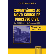 COMENTÁRIOS AO NOVO CÓDIGO DE PROCESSO CIVIL - LEI 13.105, DE 16 DE MARÇO DE 2015 - ATUALIZADA PELA LEI 13.256, DE 04 DE FEVEREIRO DE 2016 - VOLUME I - ARTS. 1º AO 81