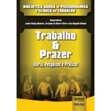 TRABALHO & PRAZER - TEORIA, PESQUISAS E PRÁTICAS - BIBLIOTECA JURUÁ DE PSICODINÂMICA E CLÍNICA DO TRABALHO