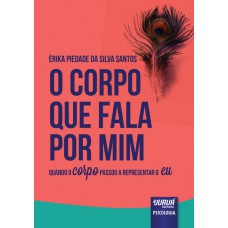 CORPO QUE FALA POR MIM, O - QUANDO O CORPO PASSOU A REPRESENTAR O EU