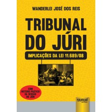 TRIBUNAL DO JÚRI - IMPLICAÇÕES DA LEI 11.689/08 - COM ROTEIRO PRÁTICO DA SESSÃO DO JÚRI