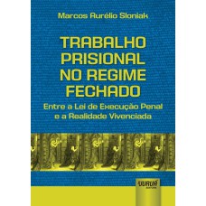 TRABALHO PRISIONAL NO REGIME FECHADO - ENTRE A LEI DE EXECUÇÃO PENAL E A REALIDADE VIVENCIADA