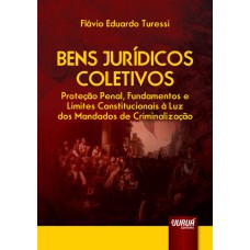 BENS JURÍDICOS COLETIVOS - PROTEÇÃO PENAL, FUNDAMENTOS E LIMITES CONSTITUCIONAIS À LUZ DOS MANDADOS DE CRIMINALIZAÇÃO