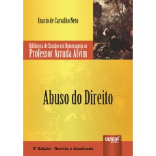 ABUSO DO DIREITO - BIBLIOTECA DE ESTUDOS EM HOMENAGEM AO PROFESSOR ARRUDA ALVIM