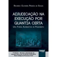 ADJUDICAÇÃO NA EXECUÇÃO POR QUANTIA CERTA - UMA FORMA ALTERNATIVA DE PAGAMENTO - EDIÇÃO REVISTA E ATUALIZADA DE ACORDO COM A LEI 13.105 DE 16.03.2015 - NOVO CÓDIGO DE PROCESSO CIVIL