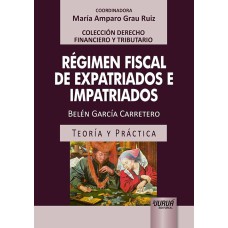 RÉGIMEN FISCAL DE EXPATRIADOS E IMPATRIADOS - TEORÍA Y PRÁCTICA - COLECCIÓN DERECHO FINANCIERO Y TRIBUTARIO - COORDINADORA: MARÍA AMPARO GRAU RUIZ