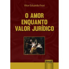 AMOR ENQUANTO VALOR JURÍDICO, O