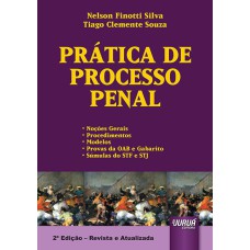 PRÁTICA DE PROCESSO PENAL - NOÇÕES GERAIS - PROCEDIMENTOS - MODELOS - PROVAS DA OAB E GABARITO - SÚMULAS DO STF E STJ