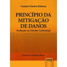 PRINCÍPIO DA MITIGAÇÃO DE DANOS - EVOLUÇÃO NO DIREITO CONTRATUAL - PREFÁCIO DE MARISTELA BASSO