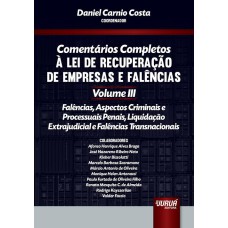 COMENTÁRIOS COMPLETOS À LEI DE RECUPERAÇÃO DE EMPRESAS E FALÊNCIAS - VOLUME III - FALÊNCIAS, ASPECTOS CRIMINAIS E PROCESSUAIS PENAIS, LIQUIDAÇÃO EXTRAJUDICIAL E FALÊNCIAS TRANSNACIONAIS