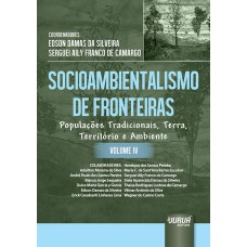 SOCIOAMBIENTALISMO DE FRONTEIRAS - VOLUME IV - POPULAÇÕES TRADICIONAIS, TERRA, TERRITÓRIO E AMBIENTE