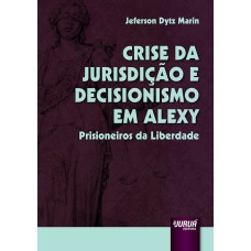 CRISE DA JURISDIÇÃO E DECISIONISMO EM ALEXY - PRISIONEIROS DA LIBERDADE