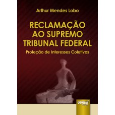 RECLAMAÇÃO AO SUPREMO TRIBUNAL FEDERAL - PROTEÇÃO DE INTERESSES COLETIVOS