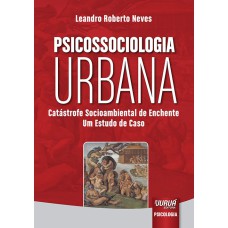 PSICOSSOCIOLOGIA URBANA - CATÁSTROFE SOCIOAMBIENTAL DE ENCHENTE - UM ESTUDO DE CASO