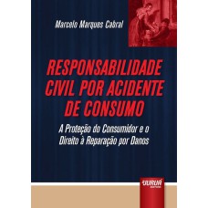 RESPONSABILIDADE CIVIL POR ACIDENTE DE CONSUMO - A PROTEÇÃO DO CONSUMIDOR E O DIREITO À REPARAÇÃO POR DANOS