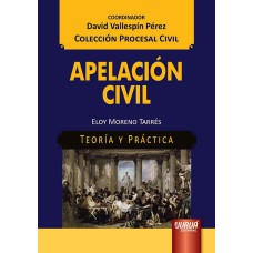 APELACIÓN CIVIL - TEORÍA Y PRÁCTICA - COLECCIÓN PROCESAL CIVIL - COORDINADOR: DAVID VALLESPÍN PÉREZ