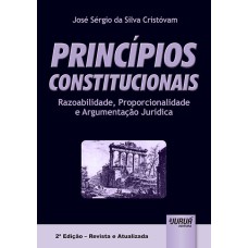 PRINCÍPIOS CONSTITUCIONAIS - RAZOABILIDADE, PROPORCIONALIDADE E ARGUMENTAÇÃO JURÍDICA