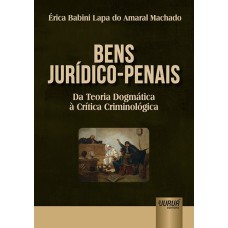 BENS JURÍDICO-PENAIS - DA TEORIA DOGMÁTICA À CRÍTICA CRIMINOLÓGICA