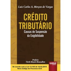 CRÉDITO TRIBUTÁRIO - CAUSAS DE SUSPENSÃO DA EXIGIBILIDADE - PREFÁCIO DE TÁREK MOYSÉS MOUSSALLEM - DE ACORDO COM A LEI 13.105 DE 16.03.2015 - NOVO CÓDIGO DE PROCESSO CIVIL