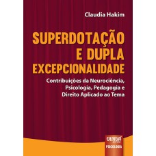 SUPERDOTAÇÃO E DUPLA EXCEPCIONALIDADE - CONTRIBUIÇÕES DA NEUROCIÊNCIA, PSICOLOGIA, PEDAGOGIA E DIREITO APLICADO AO TEMA