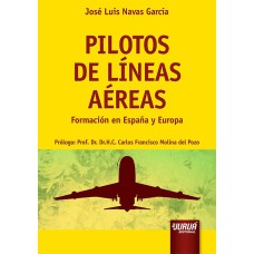 PILOTOS DE LÍNEAS AÉREAS - FORMACIÓN EN ESPAÑA Y EUROPA - PRÓLOGO: PROF. DR. H.C. CARLOS FRANCISCO MOLINA DEL POZO